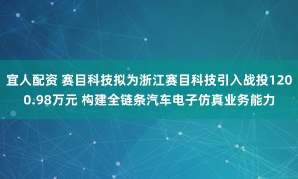 宜人配资 赛目科技拟为浙江赛目科技引入战投1200.98万元 构建全链条汽车电子仿真业务能力